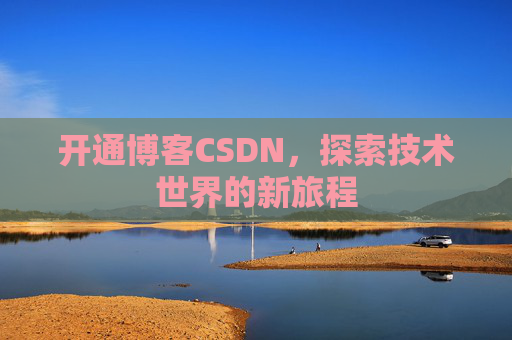 开通博客CSDN，探索技术世界的新旅程