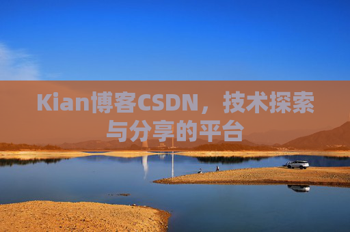Kian博客CSDN，技术探索与分享的平台